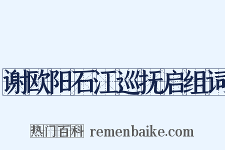 谢欧阳石江巡抚启组词是什么意思的图片